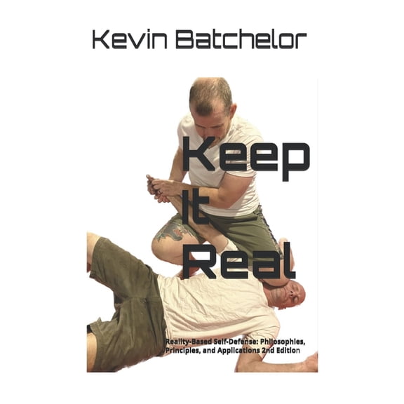 Keep It Real: Reality-Based Self-Defense: Philosophies, Principles, and Applications 2nd Edition, (Paperback)