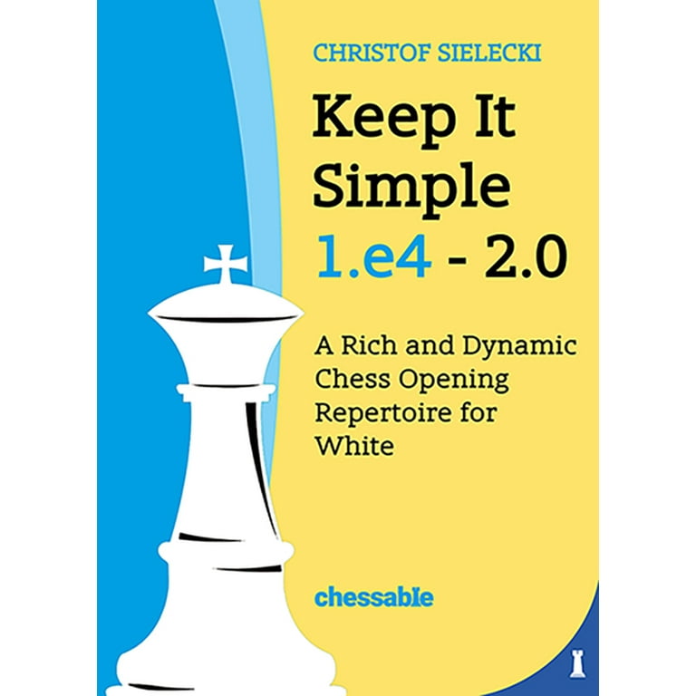 Keep It Simple 1.e4 2.0 : A Rich and Dynamic Chess Opening Repertoire for  White (Hardcover) 