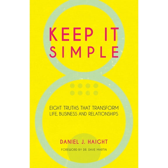 Keep It Simple : Eight Truths That Transform Life, Business and Relationships (Paperback)