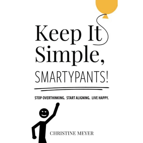 Pre-Owned Keep It Simple, Smartypants!: Stop overthinking. Start aligning. Live happy. (Paperback) 1734663405 9781734663402