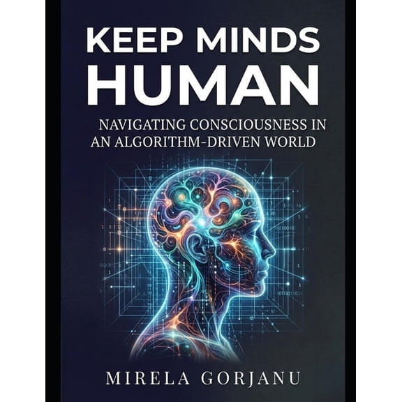 Artificial Intelligence Keep Minds Human: Navigating Consciousness in an Algorithm-Driven World, Book 3, (Paperback)