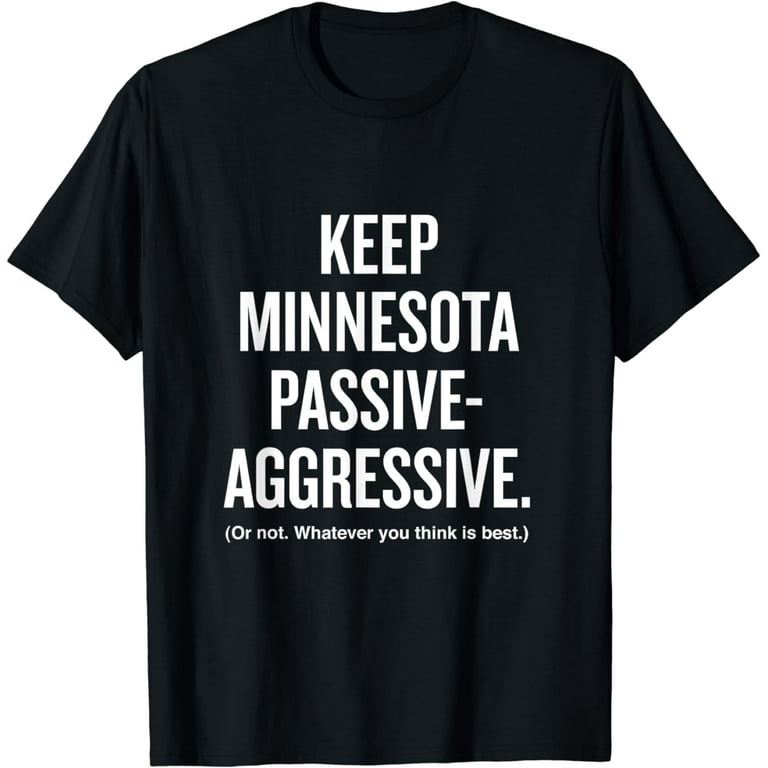 Keep Minnesota Passive Aggressive Whatever Funnyt-Shirt Keep Minnesota Passive Aggressive Whatever Funnyt-Shirt