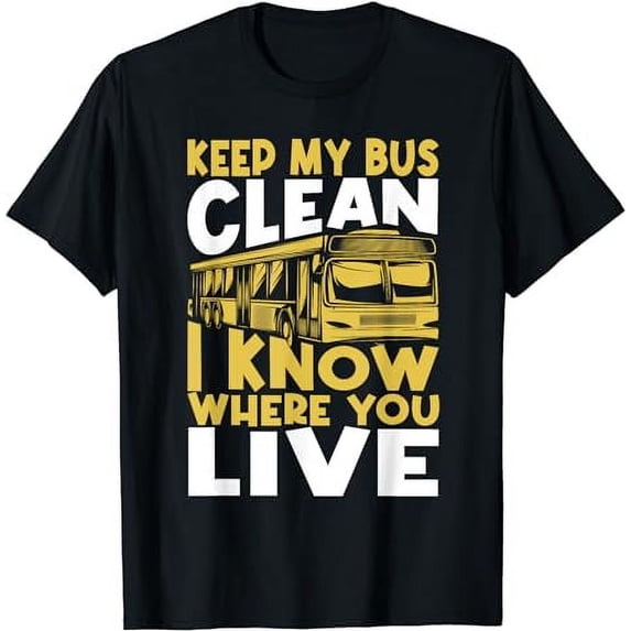 Keep My Bus Clean I Know Where You Live - School Bus Driver T-Shirt