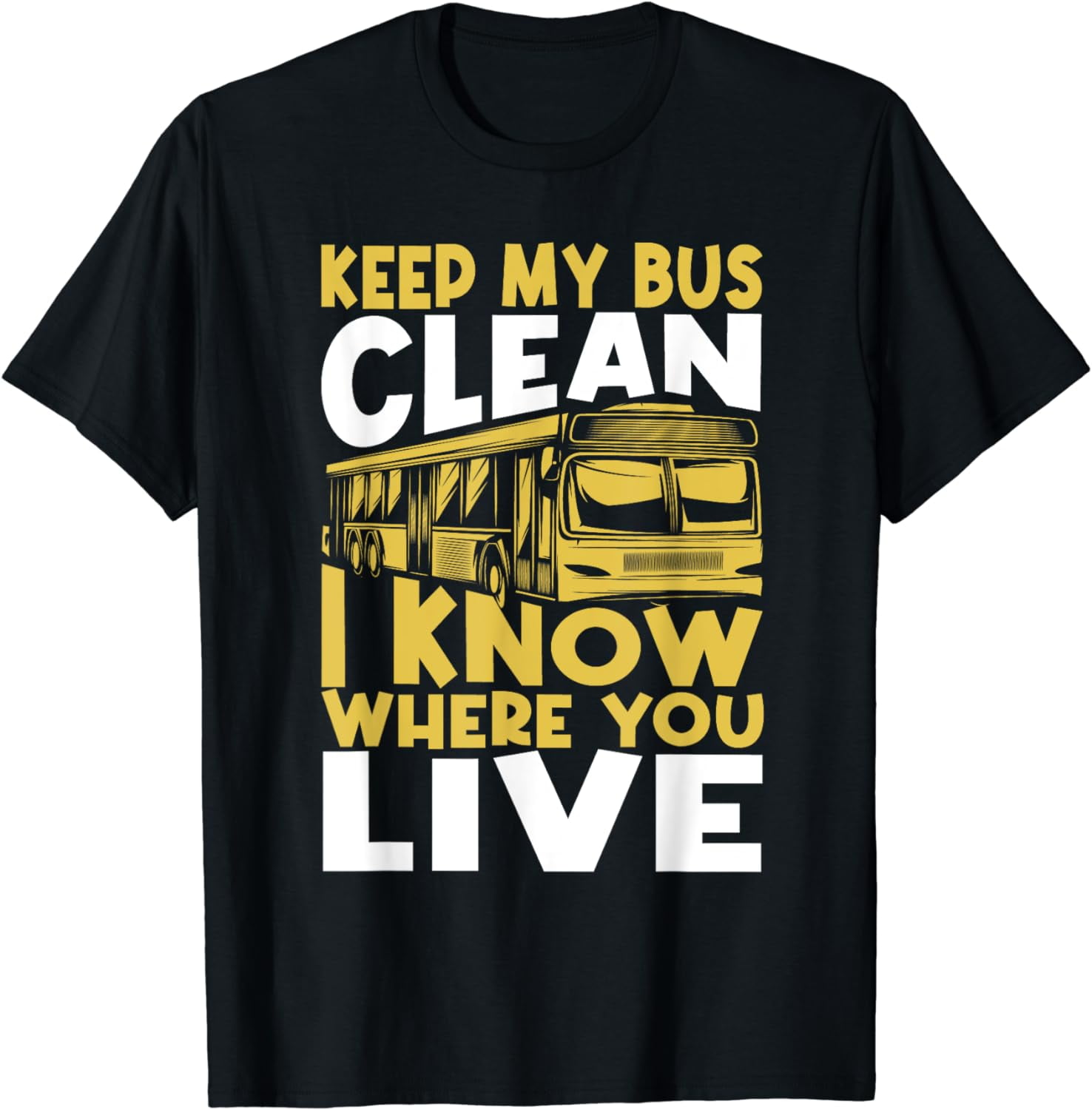 Keep My Bus Clean I Know Where You Live - School Bus Driver T-Shirt ...