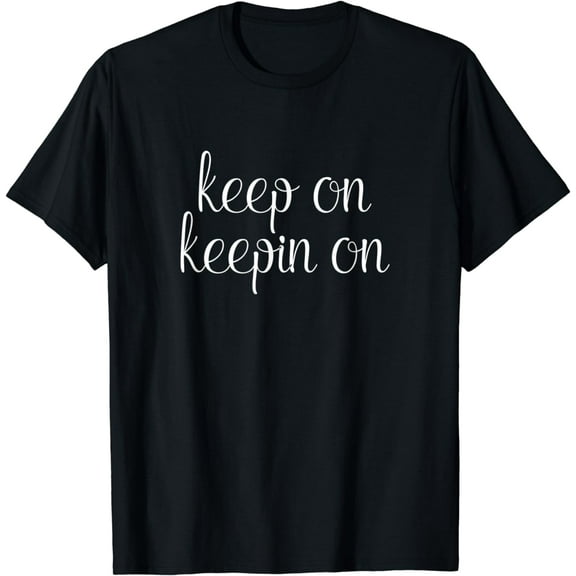 Keep On Keepin' On Shirt Cool Motivational T-Shirt