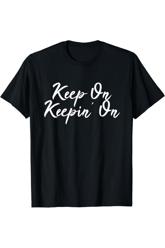 Keep On Keepin' On Shirt Cool Motivational T-Shirt