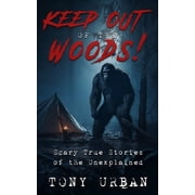 Keep Out of the Woods! Scary True Stories of the Unexplained, Paperback