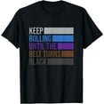 thumbnail image 1 of Keep Rolling Until The Belt Turns Black Brazilian Jiu Jitsu T-Shirt, 1 of 3