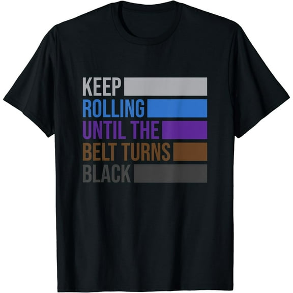 Keep Rolling Until The Belt Turns Black Brazilian Jiu Jitsu Funny Creative Graphic T-Shirt
