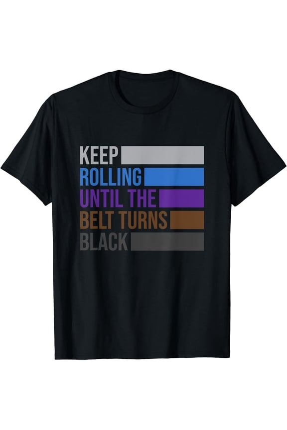 Keep Rolling Until The Belt Turns Black Brazilian Jiu Jitsu T-Shirt