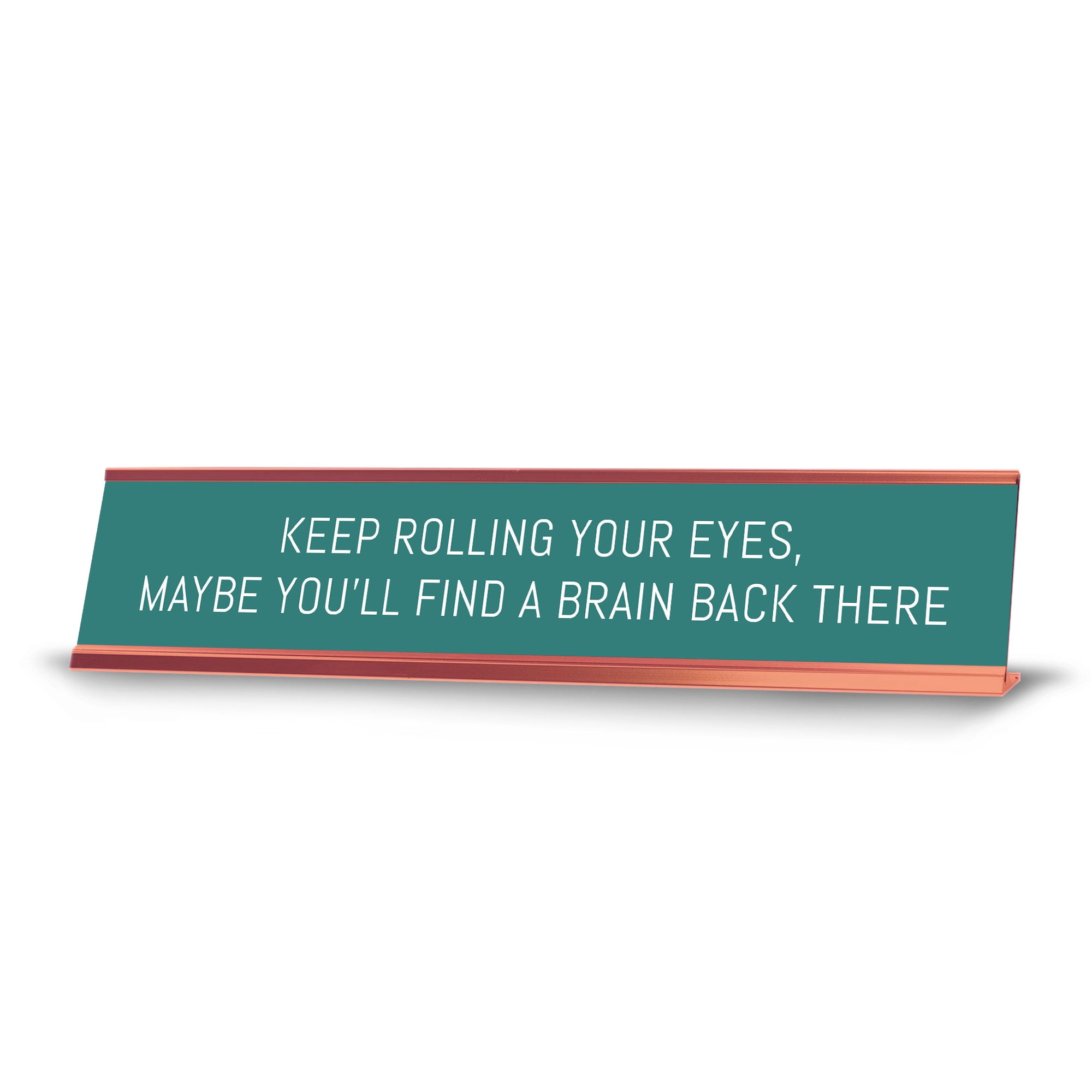 Keep Rolling Your Eyes, Maybe You'll Find A Brain Back There Desk Sign