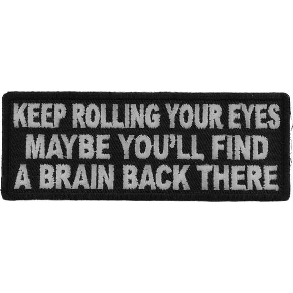 Keep Rolling Your Eyes Maybe You'll Find A Brain Back There Funny Iron on Patch