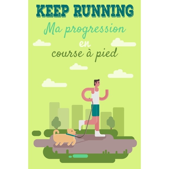 Keep Running ! Ma progression en course pied: Carnet de course pieds, jogging, programme remplir pour s'amliorer et enregistrer ses entranements - 159 pages, format 15,2 x 22,8 cm - cadeau pou