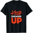 thumbnail image 1 of Keep Showing Up Motivational T-Shirt, 1 of 3
