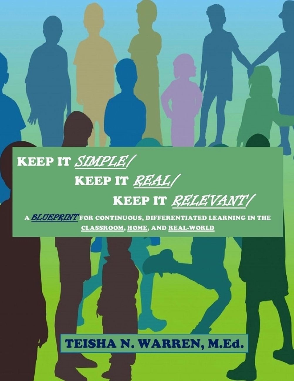 Keep It Simple, Keep It Real, Keep It Relevant: A Blueprint for Continuous, Differentiated Learning in the Classroom, Ho, (Paperback)