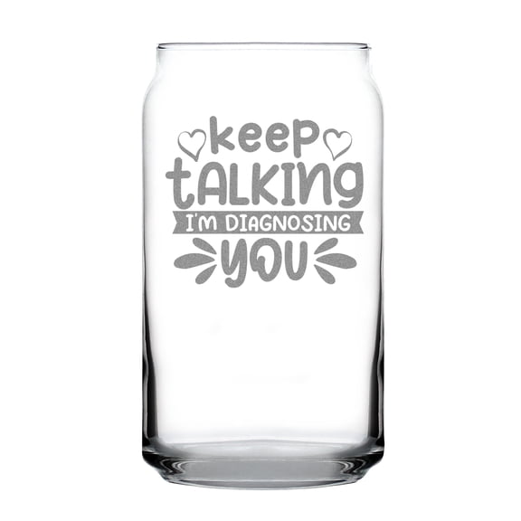 Keep Talking I'm Diagnosing You 16oz Can-Shaped Pint Glass Engraved Etched Fun Glassware