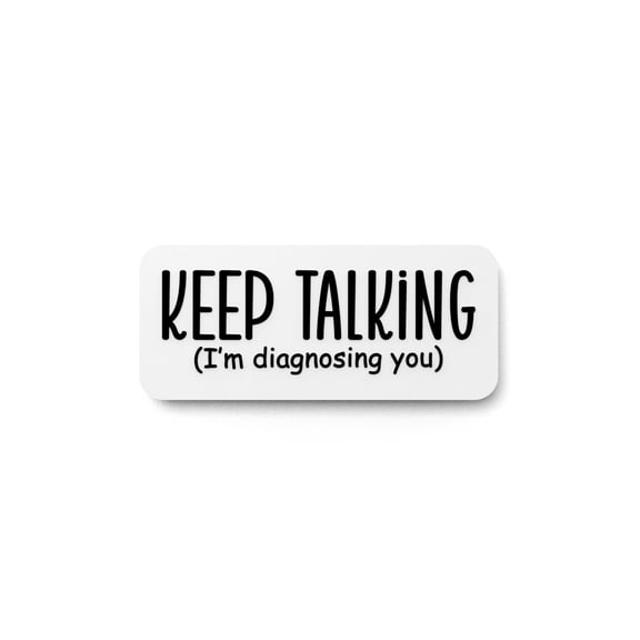 Keep Talking I'm Diagnosing You | Funny sign For Home or Office