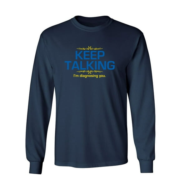 Keep Talking I'm Diagnosing You Sarcastic Novelty Gift Idea Adult Humor Funny Men's Long Sleeve Shirts