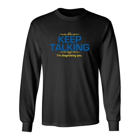 Keep Talking I'm Diagnosing You Sarcastic Novelty Gift Idea Adult Humor Funny Men's Long Sleeve Shirts