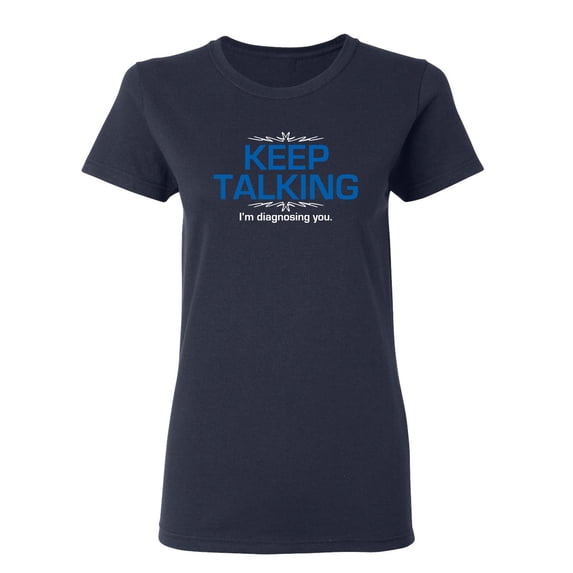 Keep Talking I'm Diagnosing You Sarcastic Novelty Gift Idea Adult Humor Funny Women's Casual Tees