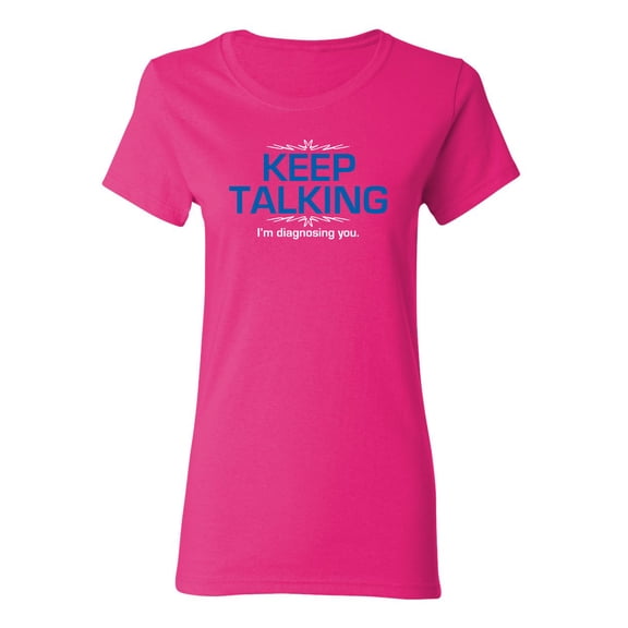 Keep Talking I'm Diagnosing You Sarcastic Novelty Gift Idea Adult Humor Funny Women's Casual Tees