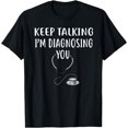 thumbnail image 1 of Keep Talking I'm Diagnosing You Shirt Funny Doctor T-Shirt, 1 of 4