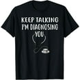 thumbnail image 1 of Keep Talking I'm Diagnosing You Shirt Funny Doctor T-Shirt, 1 of 4