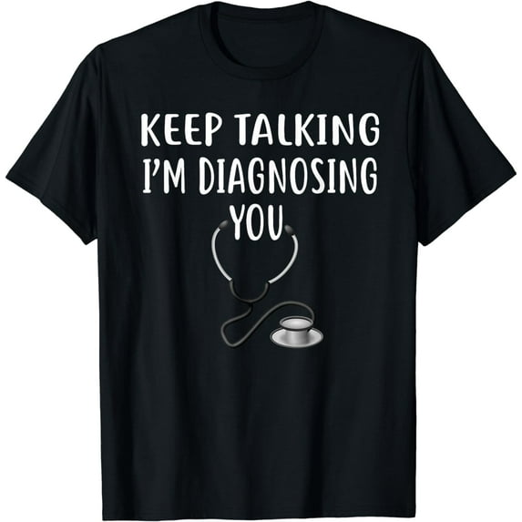 Keep Talking I'm Diagnosing You Shirt Funny Doctor T-Shirt
