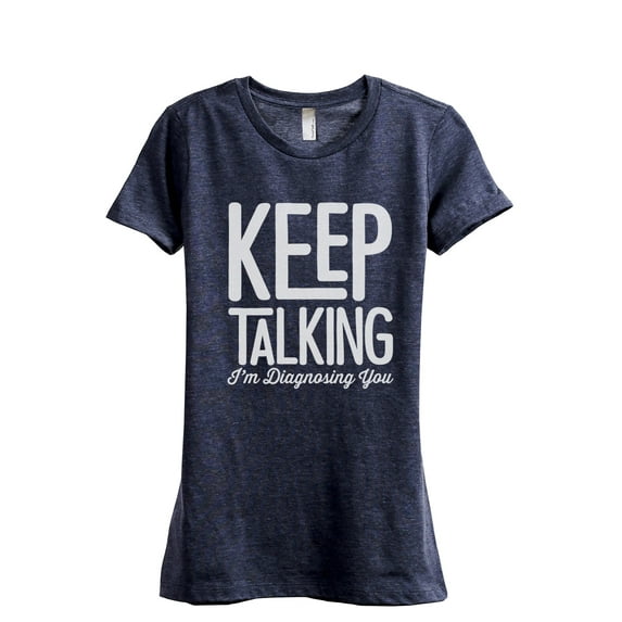 Keep Talking I'm Diagnosing You Women's Fashion Relaxed T-Shirt Tee Heather Navy Small