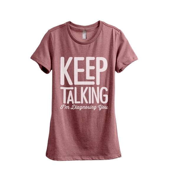 Keep Talking I'm Diagnosing You Women's Fashion Relaxed T-Shirt Tee Heather Rouge X-Large