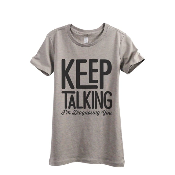 Keep Talking I'm Diagnosing You Women's Fashion Relaxed T-Shirt Tee Heather Tan Medium