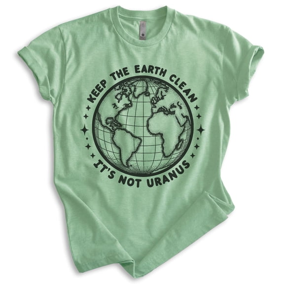 Keep The Earth Clean It's Not Uranus T-shirt, Unisex Women's Men's Planet Earth Environment Awareness, Heather Apple Green, Small