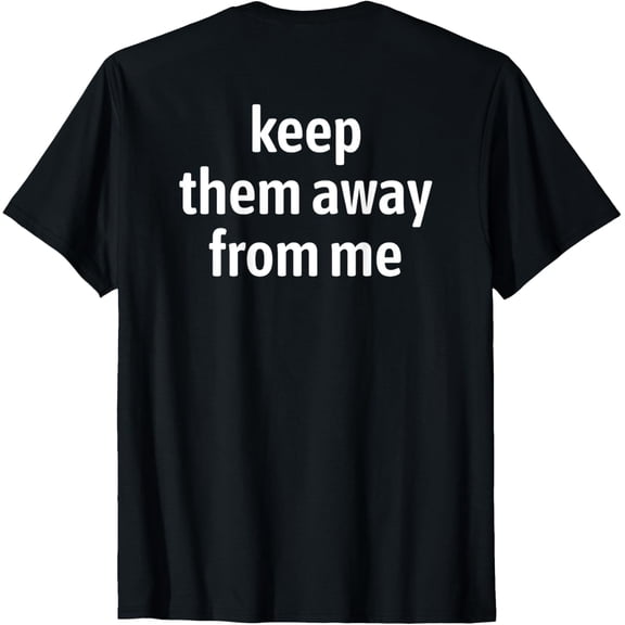 Keep Them Away From Me (On Back) T-Shirt
