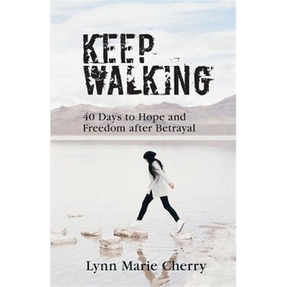 Keep Walking: 40 Days To Hope And Freedom After Betrayal (Paperback) by Lynn Marie Cherry