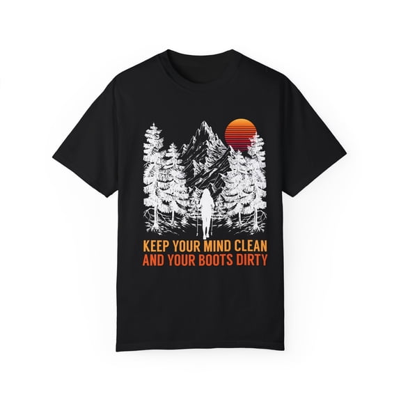 Keep Your Mind Clean And Your Boots Dirty Men Women Funny Outdoor Adventure Cool Travel Gift Unisex Garment-Dyed T-shirt