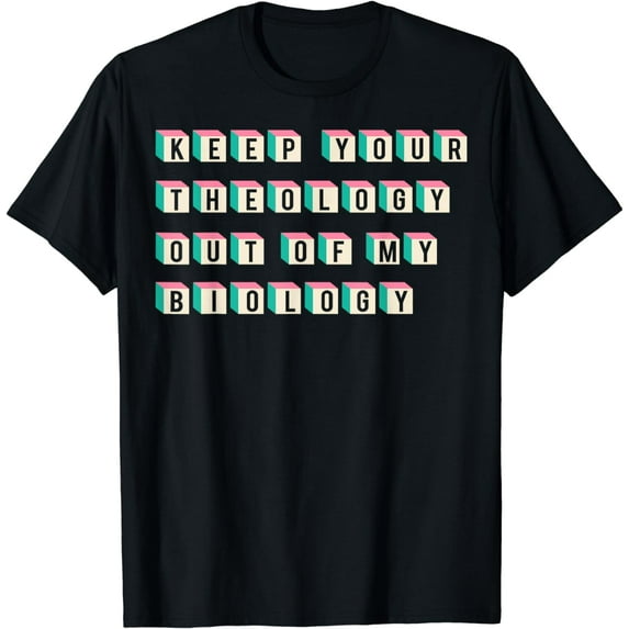 Keep Your Theology Out Of My Biology T-Shirt