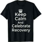 Keep calm and celebrate Recovery Sobriety Positive Support T-Shirt