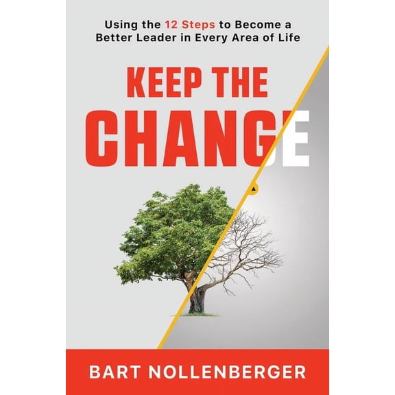 Keep the Change: Using the 12 Steps to Become a Better Leader in Every Area of Life, (Paperback)
