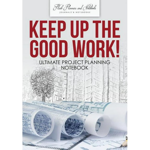 Keep up the Good Work! Ultimate Project Planning Notebook (Paperback)