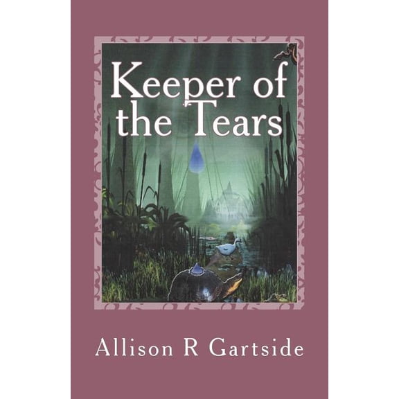 Keeper of the Tears : Follow a Band of Swamp Creatures As They Battle to Return an All Precious Tear to the Keeper