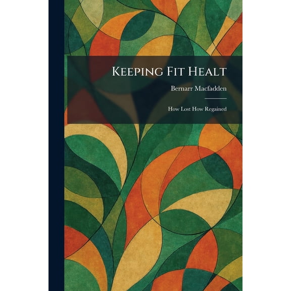 Keeping Fit Healt: How Lost How Regained, (Paperback)