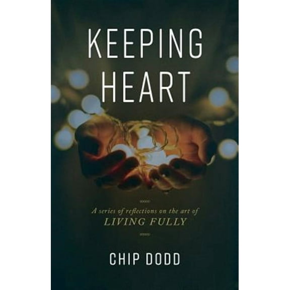 Keeping Heart: A Series of Reflections on the Art of Living Fully