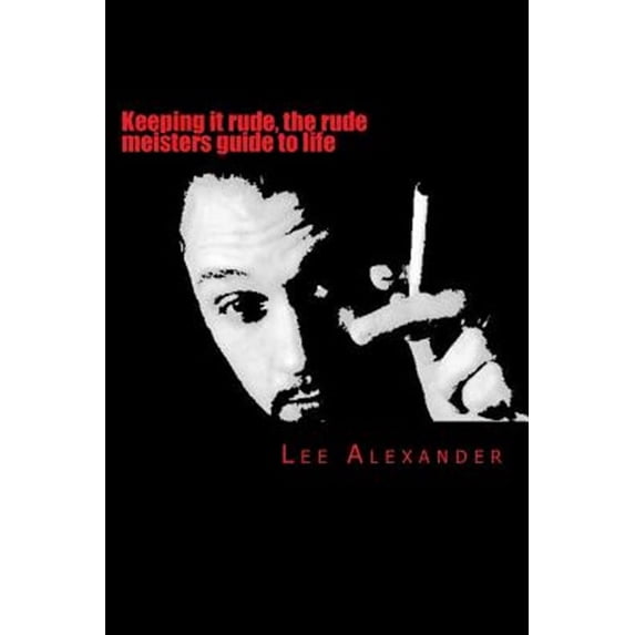 Keeping It Rude, the Rude Meisters Guide to Life : Keeping It Rude