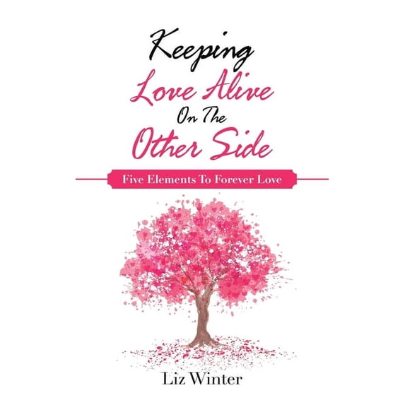 Keeping Love Alive on the Other Side: Five Elements to Forever Love, (Paperback)
