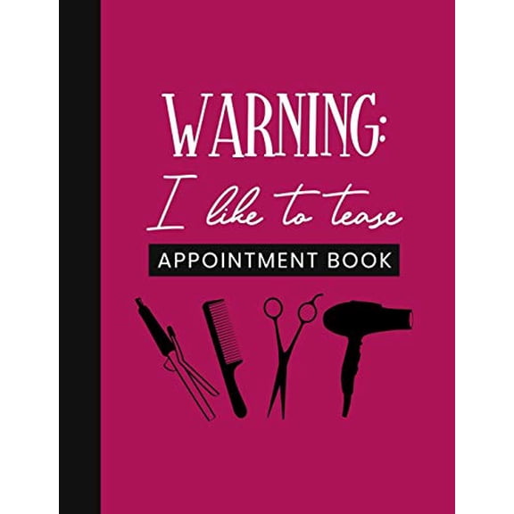 Keeping Organized: Warning: I Like To Tease Appointment Book: Undated Schedule Organizer Notebook for Hair Stylist or Salon with Weekly Layout Showing Daily and Hourly Times Spaced In 15 Minute Interv