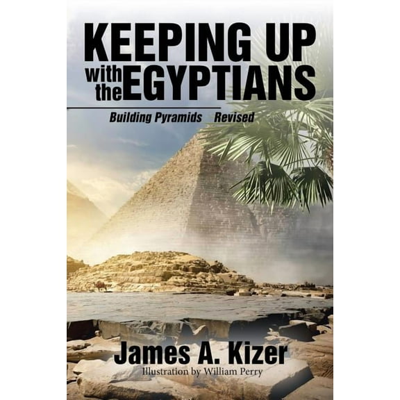 Keeping Up with the Egyptians: Building Pyramids  Paperback  1543410979 9781543410976 James A. Kizer