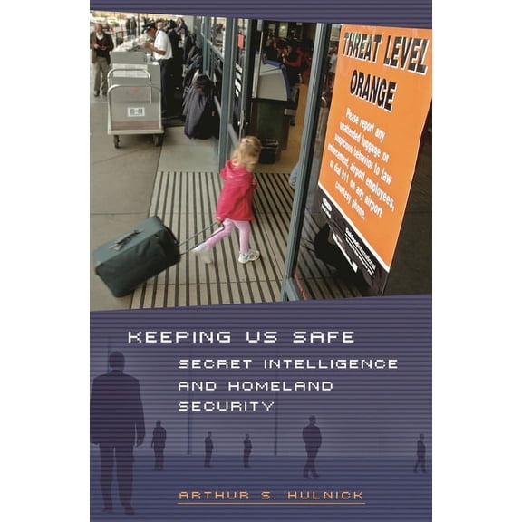 Keeping Us Safe: Secret Intelligence and Homeland Security, (Hardcover)
