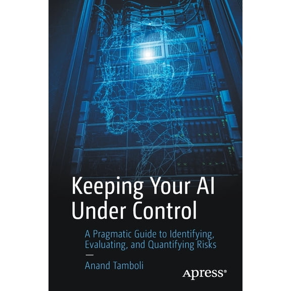 Keeping Your AI Under Control: A Pragmatic Guide to Identifying, Evaluating, and Quantifying Risks, (Paperback)
