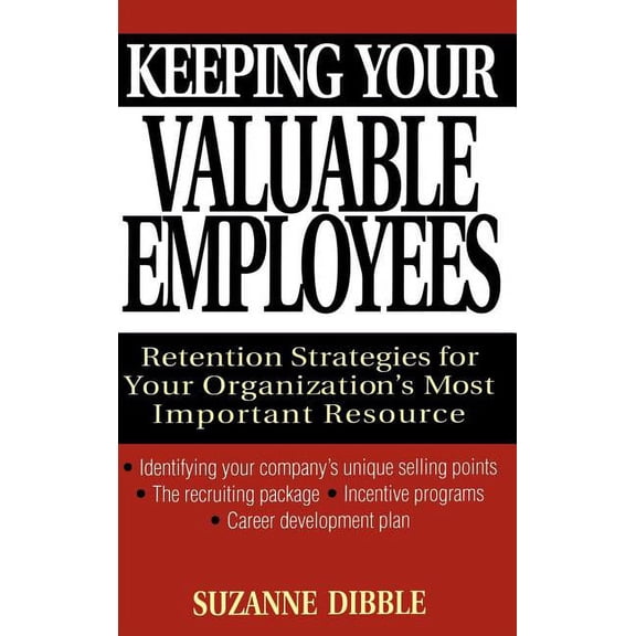 Keeping Your Valuable Employees: Retention Strategies for Your Organization's Most Important Resource, (Hardcover)