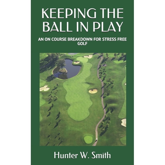 Keeping the Ball in Play: An on Course Breakdown for Stress Free Golf (Paperback)